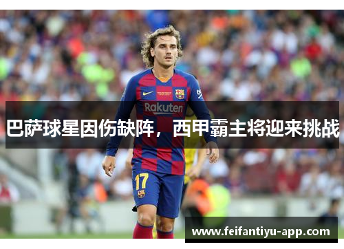 巴萨球星因伤缺阵，西甲霸主将迎来挑战