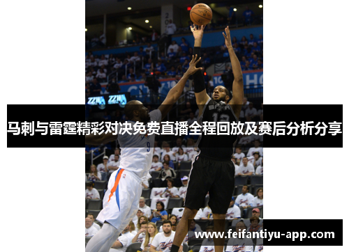 马刺与雷霆精彩对决免费直播全程回放及赛后分析分享